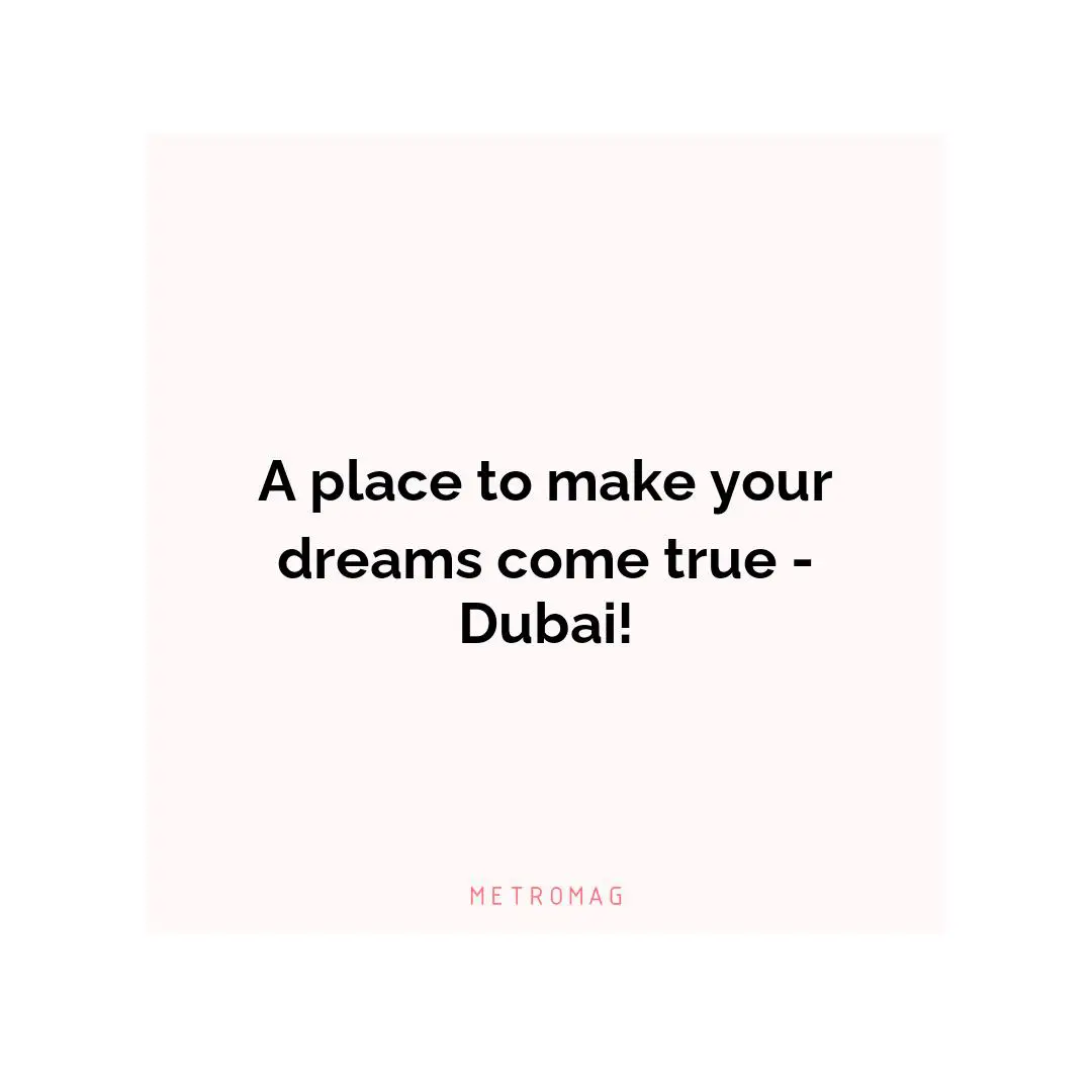 A place to make your dreams come true - Dubai!