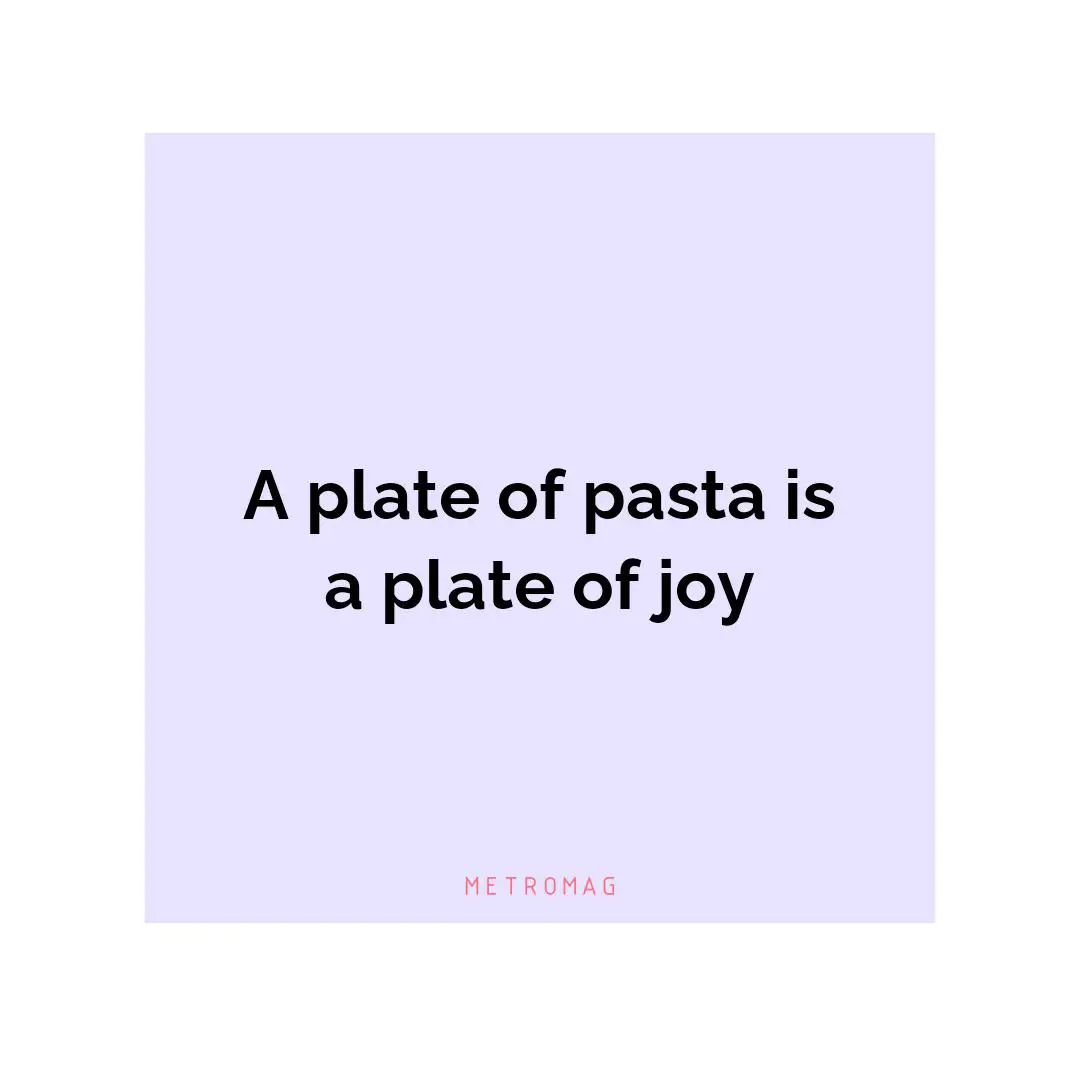 A plate of pasta is a plate of joy