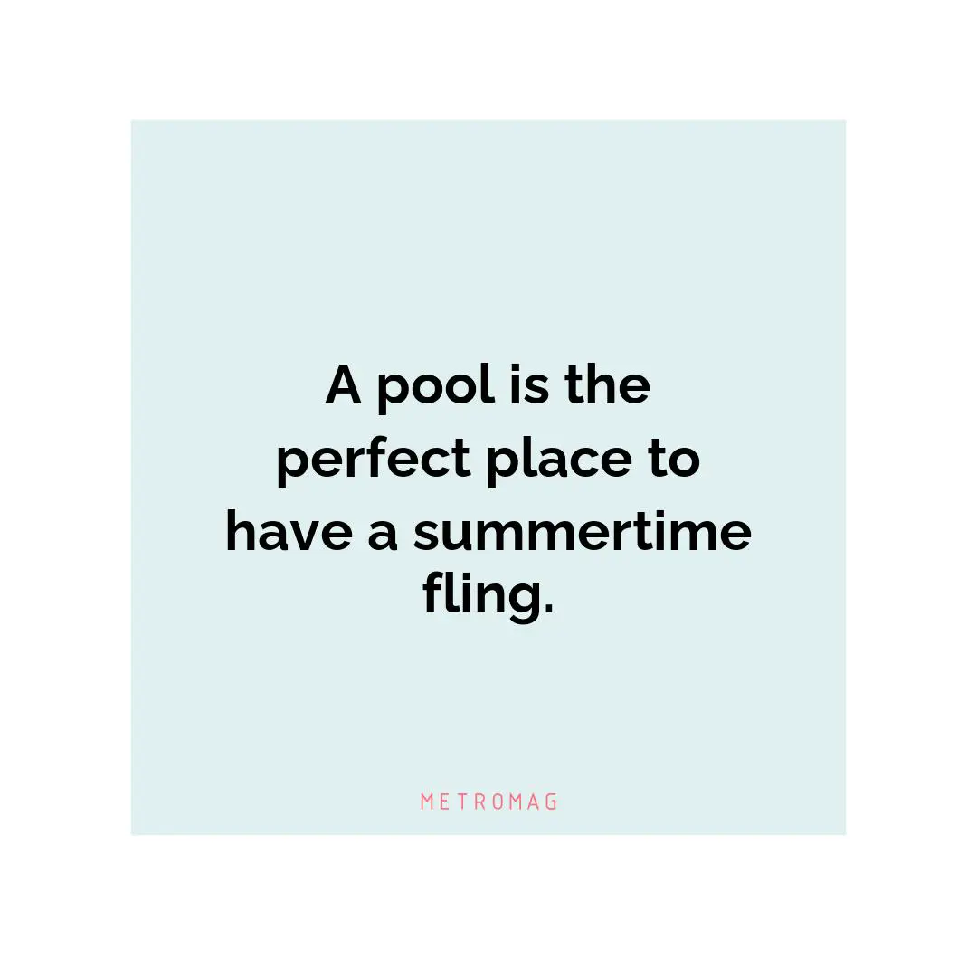 A pool is the perfect place to have a summertime fling.