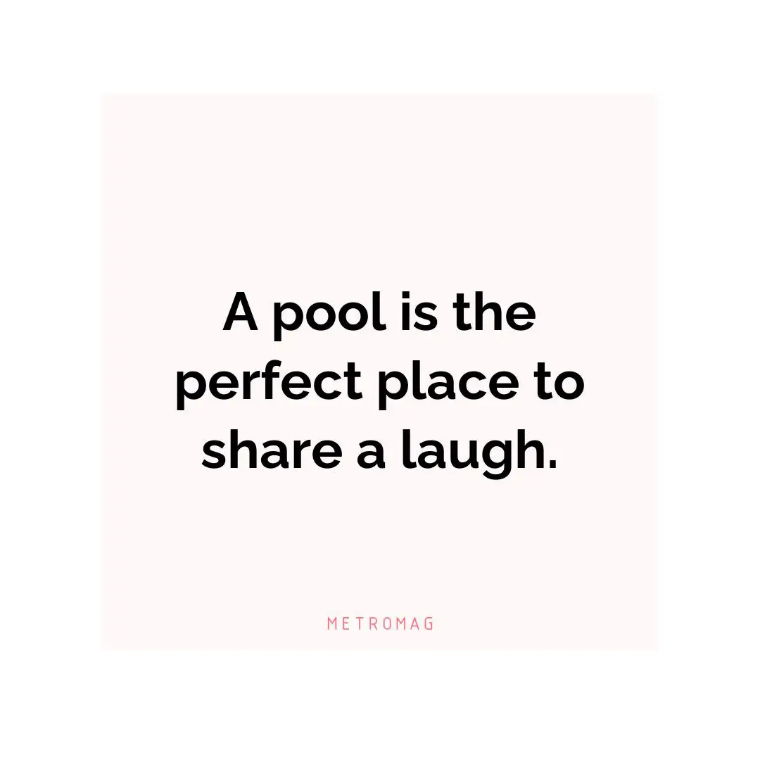 A pool is the perfect place to share a laugh.