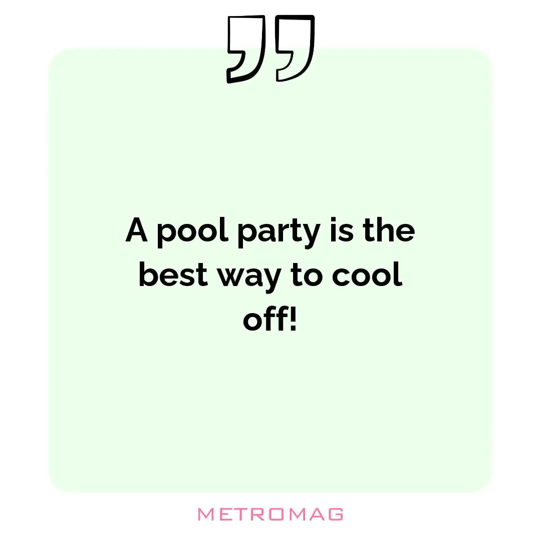 A pool party is the best way to cool off!