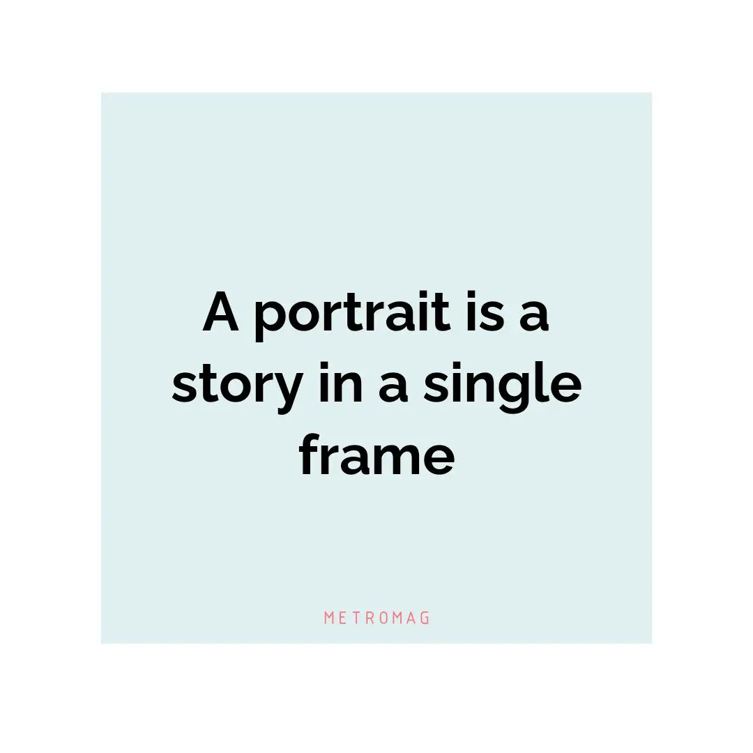 A portrait is a story in a single frame