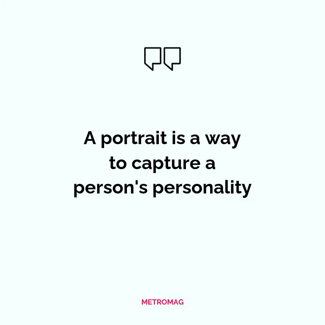 A portrait is a way to capture a person's personality