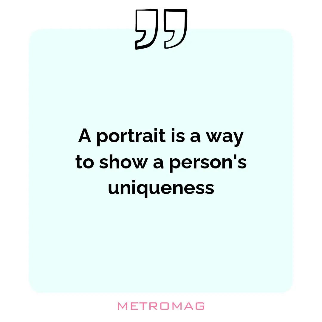 A portrait is a way to show a person's uniqueness