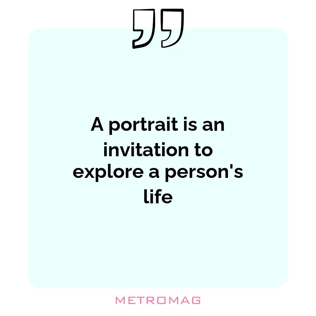 A portrait is an invitation to explore a person's life