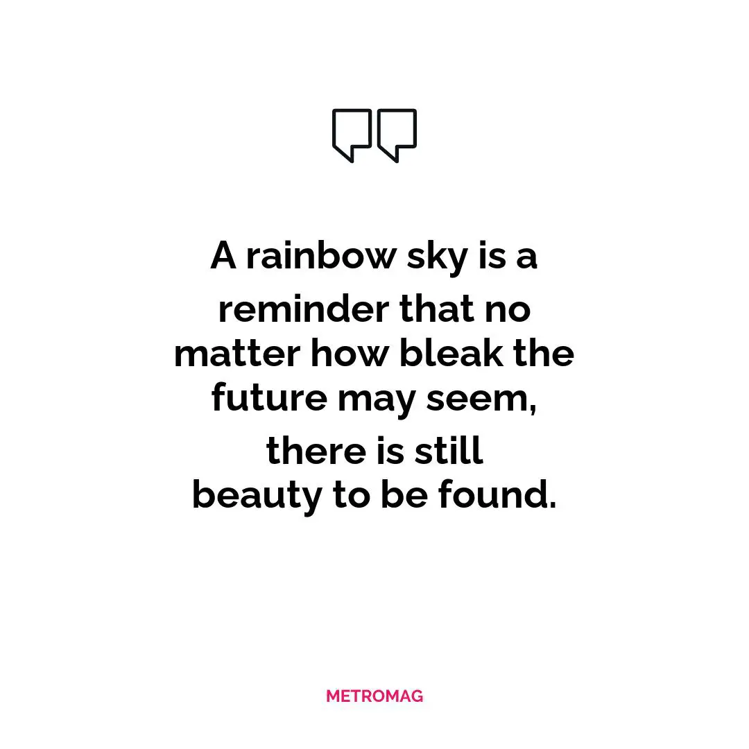 A rainbow sky is a reminder that no matter how bleak the future may seem, there is still beauty to be found.