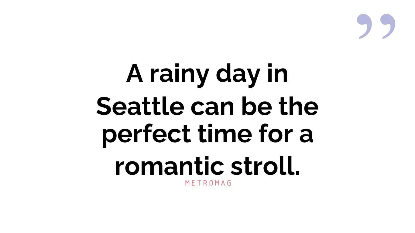 A rainy day in Seattle can be the perfect time for a romantic stroll.