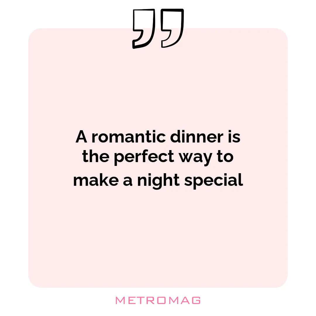 A romantic dinner is the perfect way to make a night special