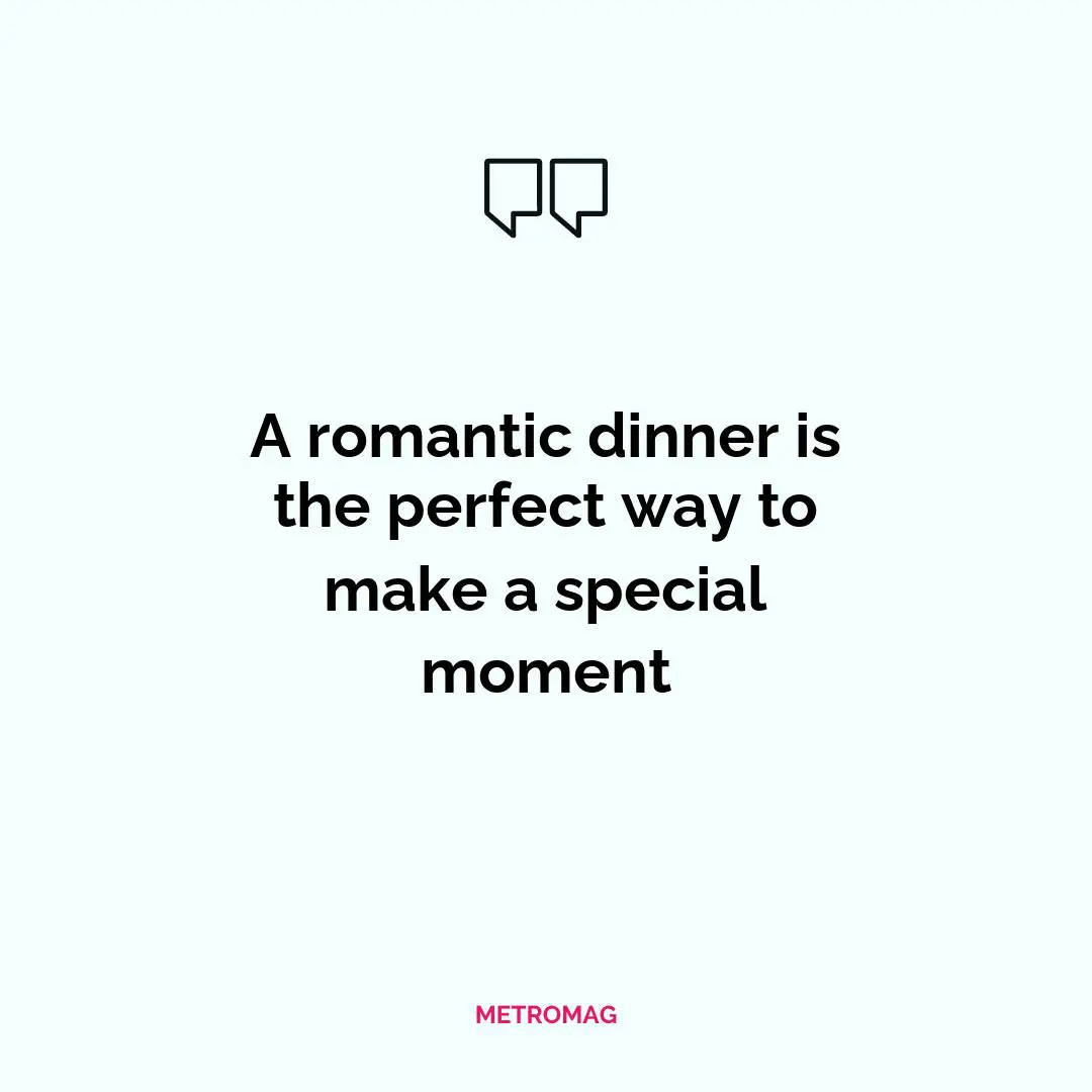 A romantic dinner is the perfect way to make a special moment