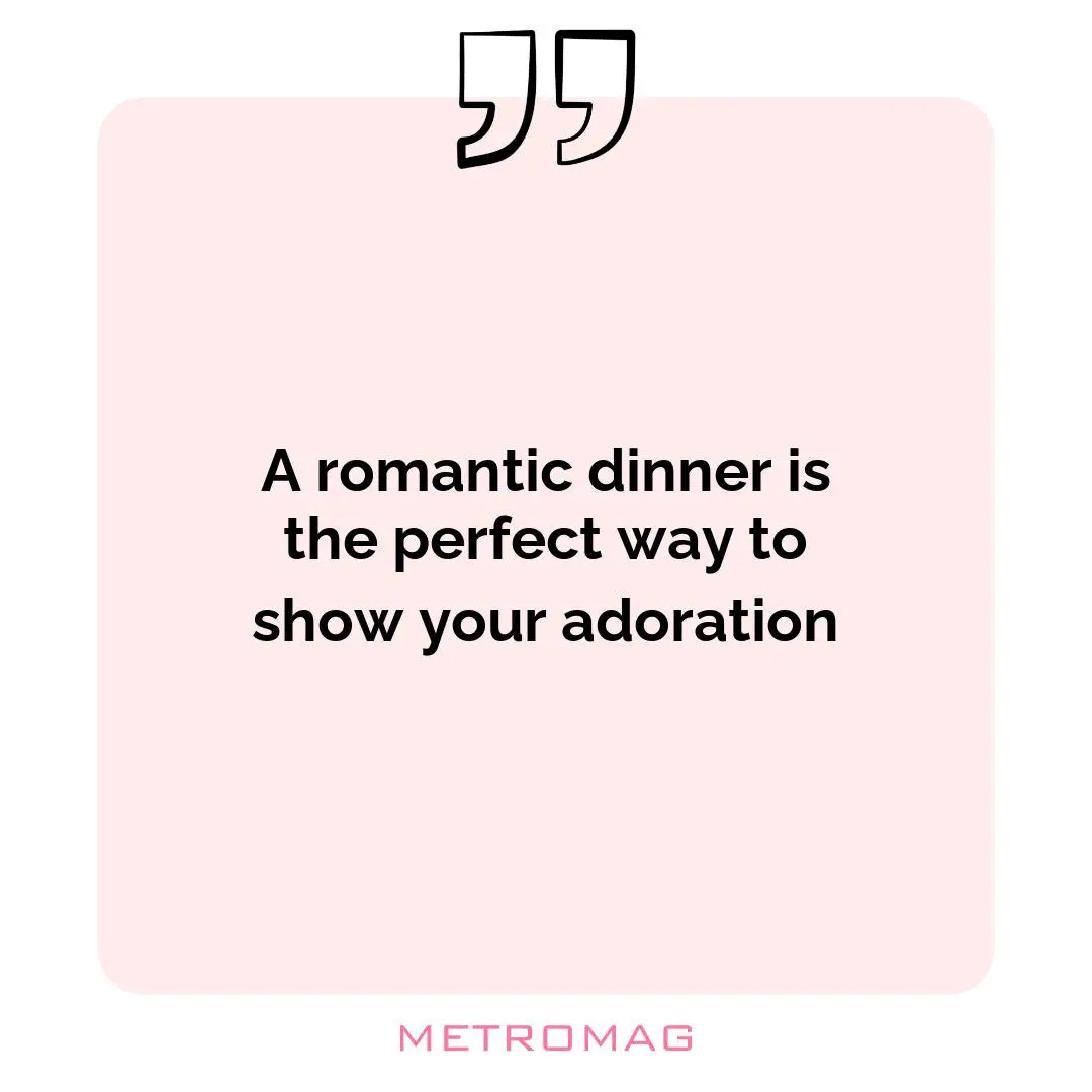 A romantic dinner is the perfect way to show your adoration