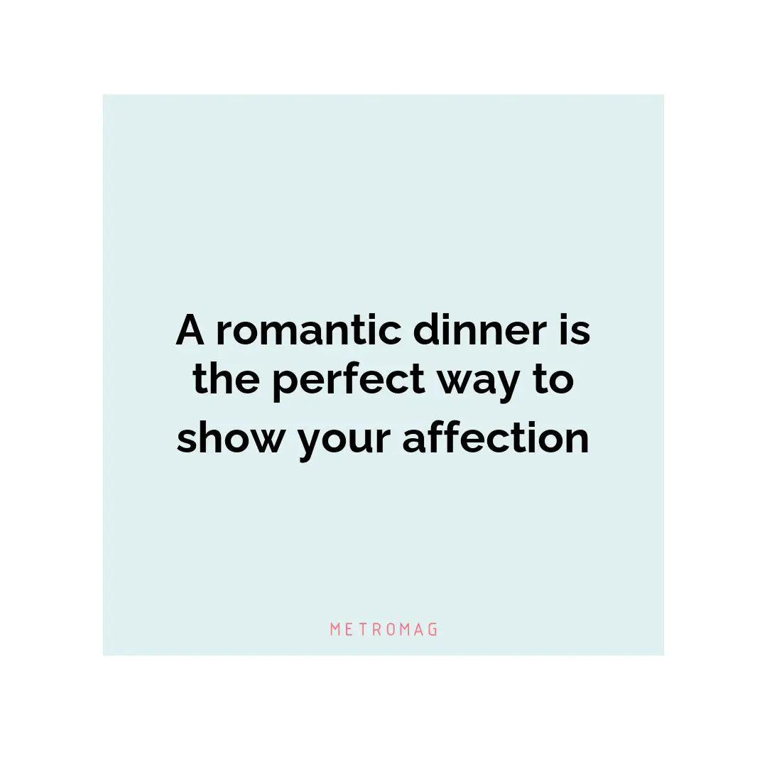 A romantic dinner is the perfect way to show your affection