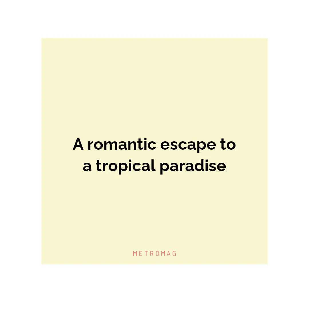 A romantic escape to a tropical paradise