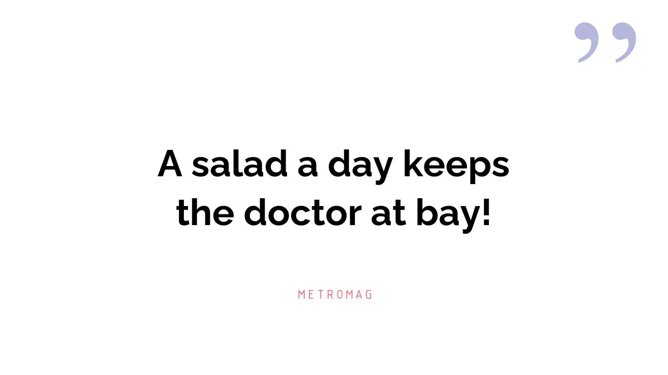 A salad a day keeps the doctor at bay!