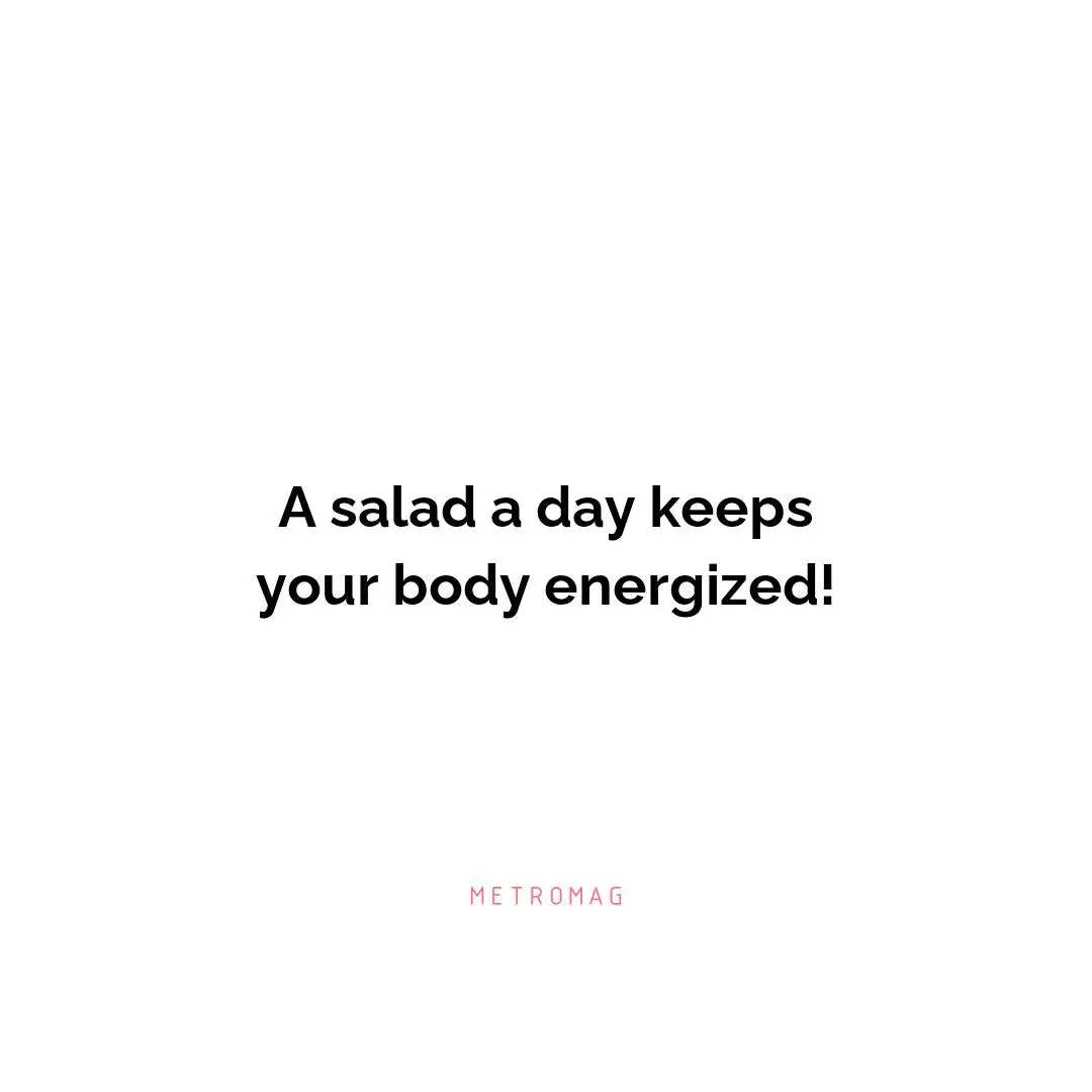 A salad a day keeps your body energized!