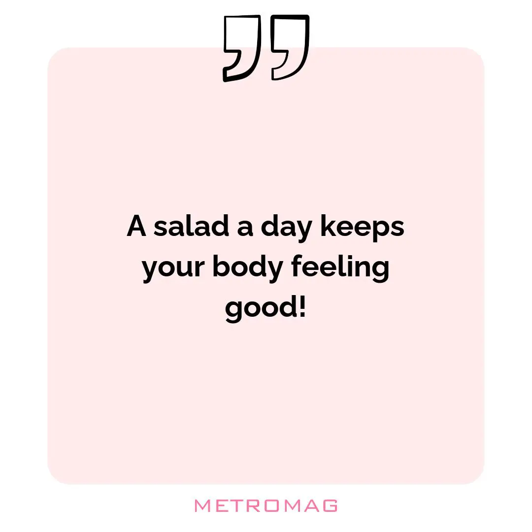 A salad a day keeps your body feeling good!