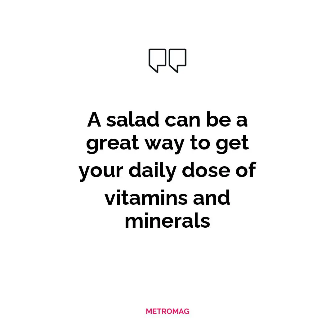A salad can be a great way to get your daily dose of vitamins and minerals