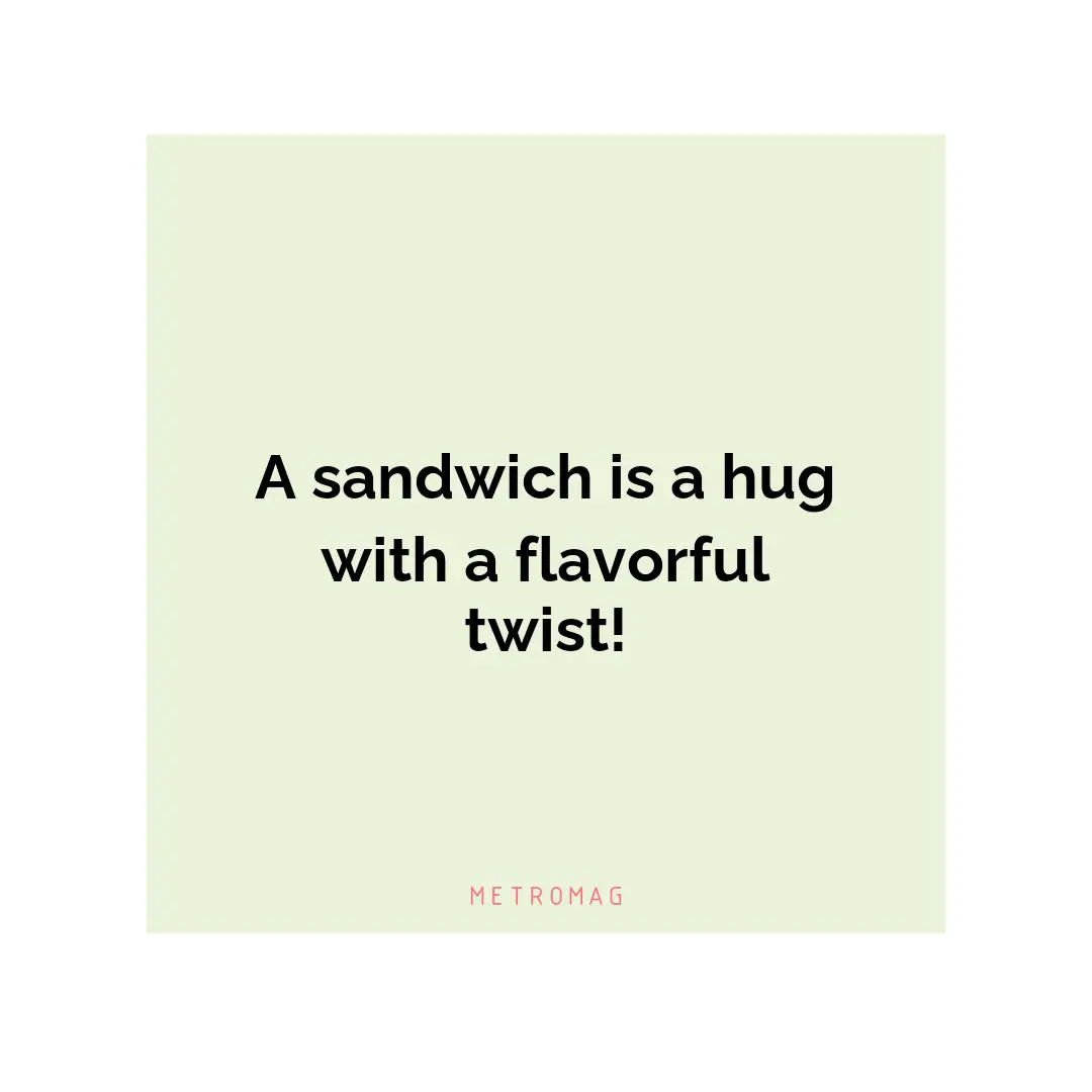A sandwich is a hug with a flavorful twist!
