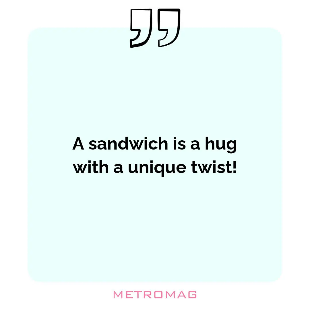 A sandwich is a hug with a unique twist!