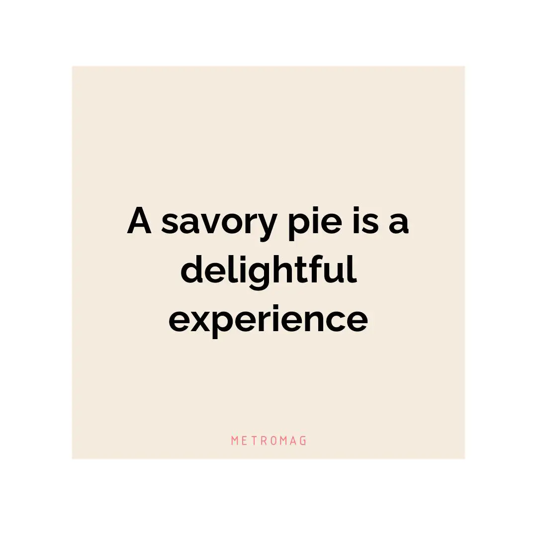 A savory pie is a delightful experience