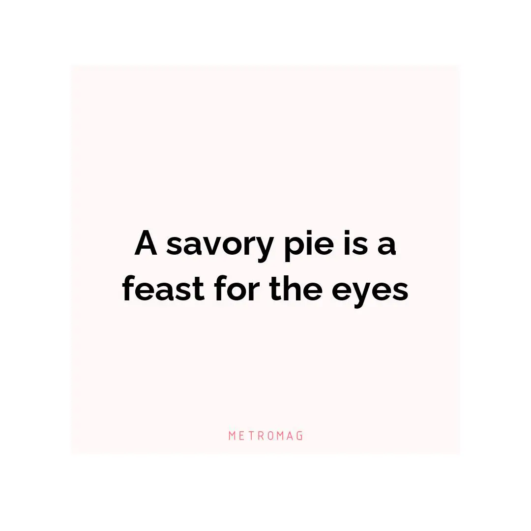 A savory pie is a feast for the eyes