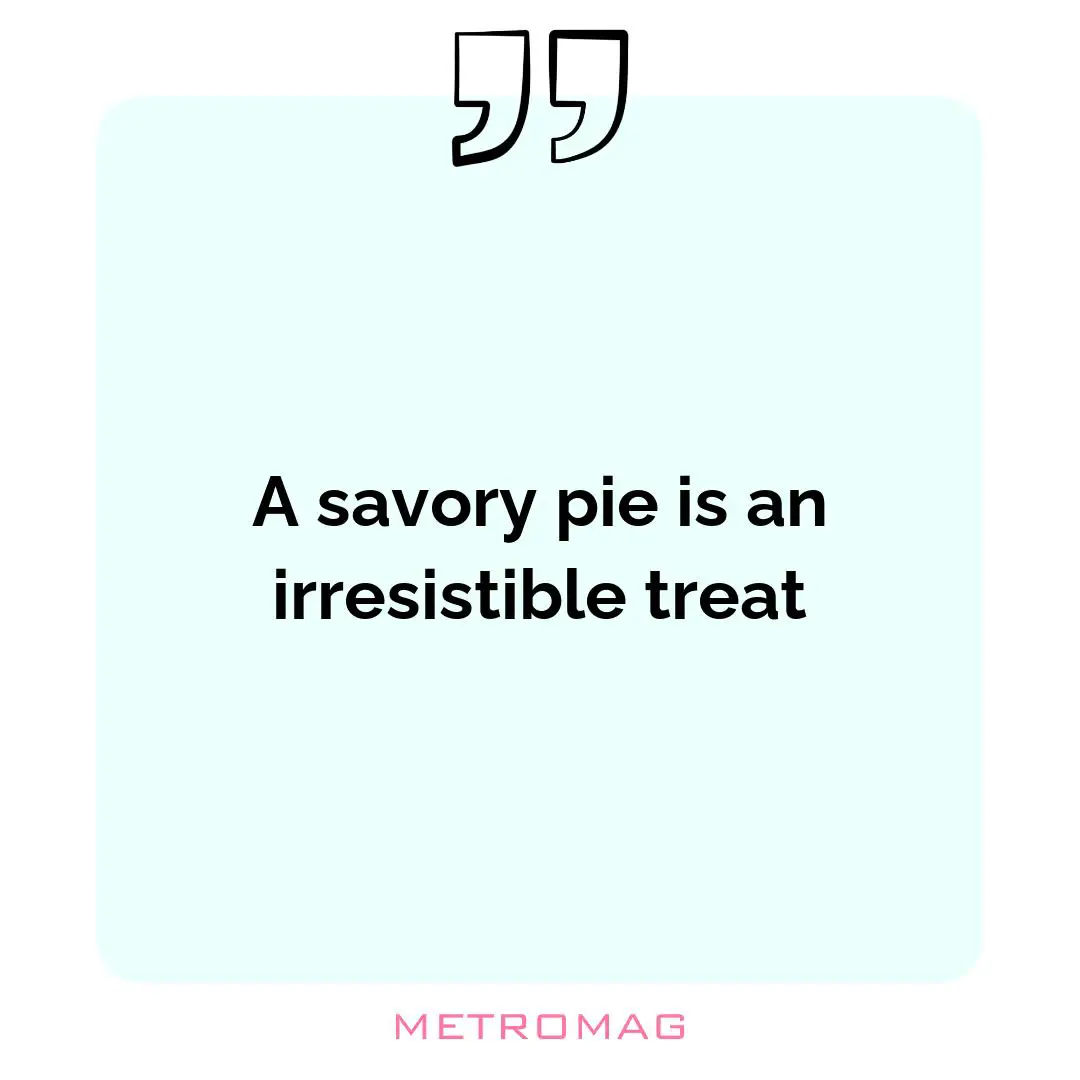 A savory pie is an irresistible treat