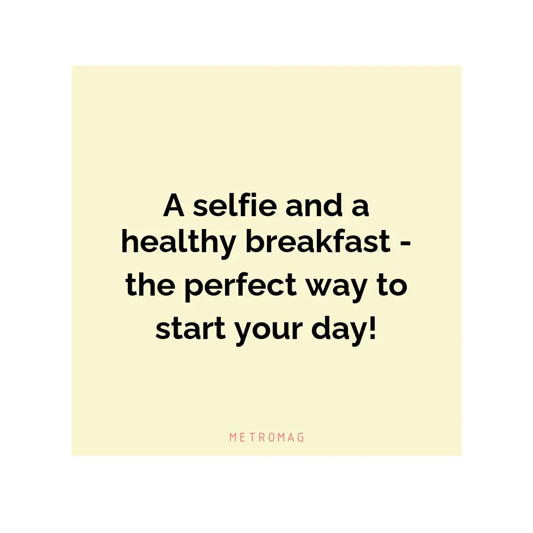 A selfie and a healthy breakfast - the perfect way to start your day!