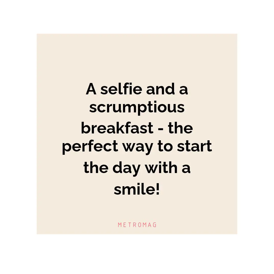 A selfie and a scrumptious breakfast - the perfect way to start the day with a smile!