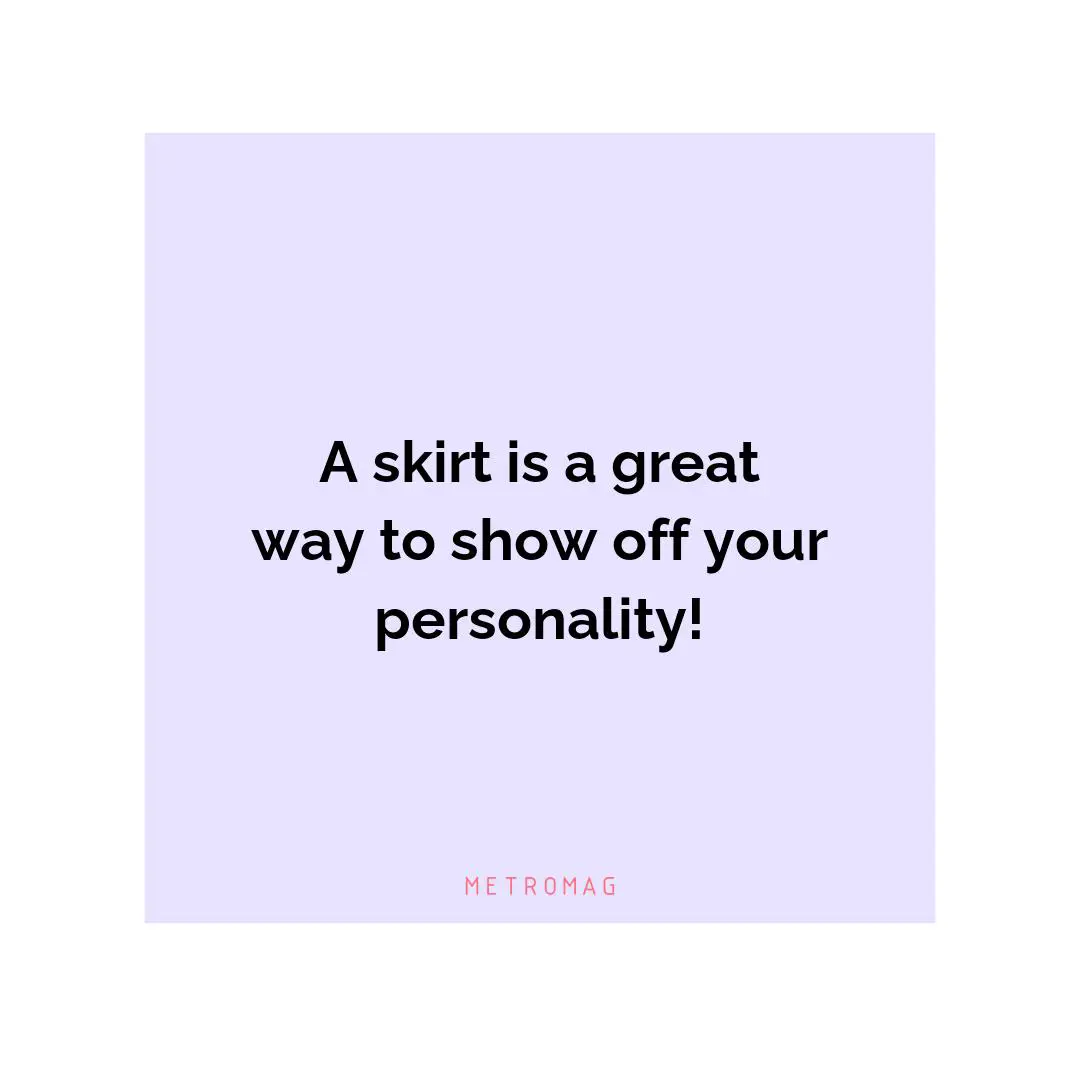 A skirt is a great way to show off your personality!