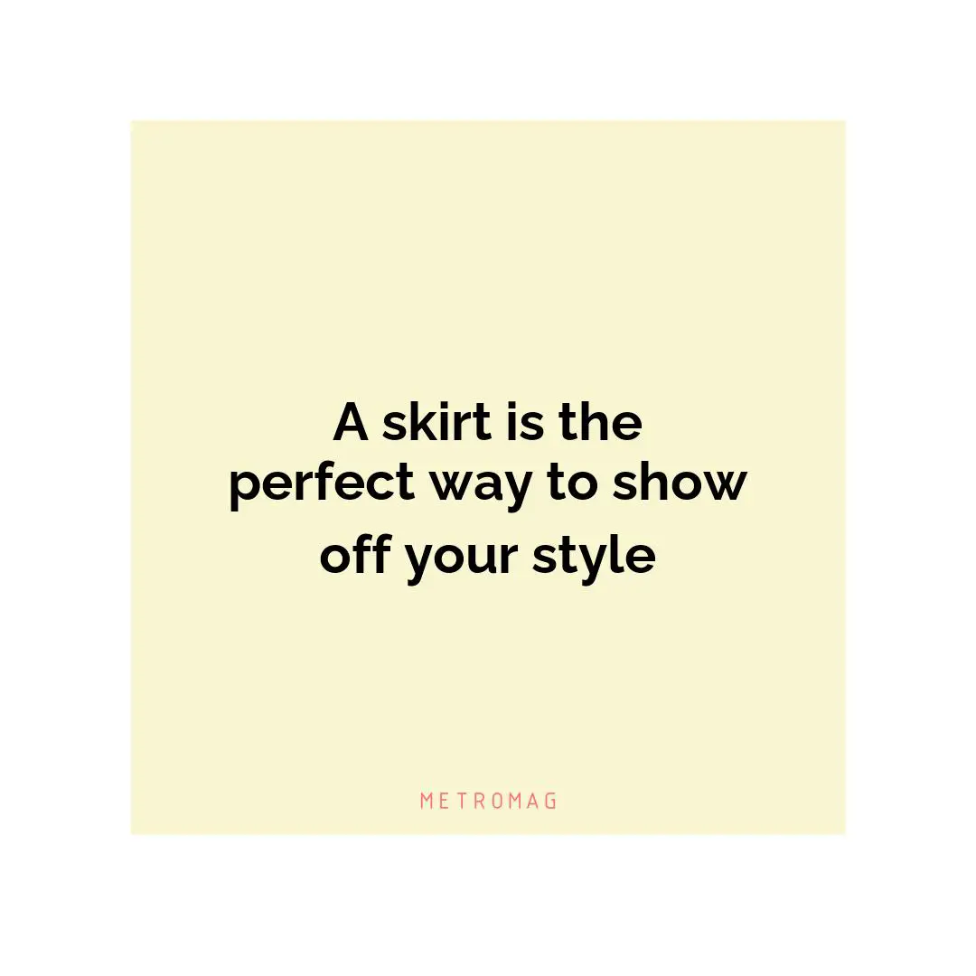 A skirt is the perfect way to show off your style
