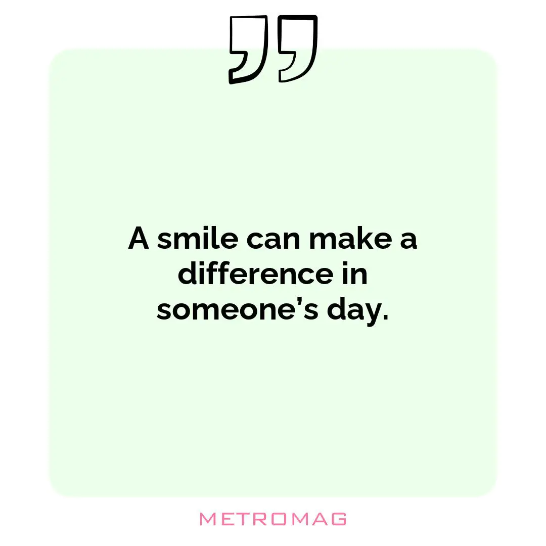A smile can make a difference in someone’s day.