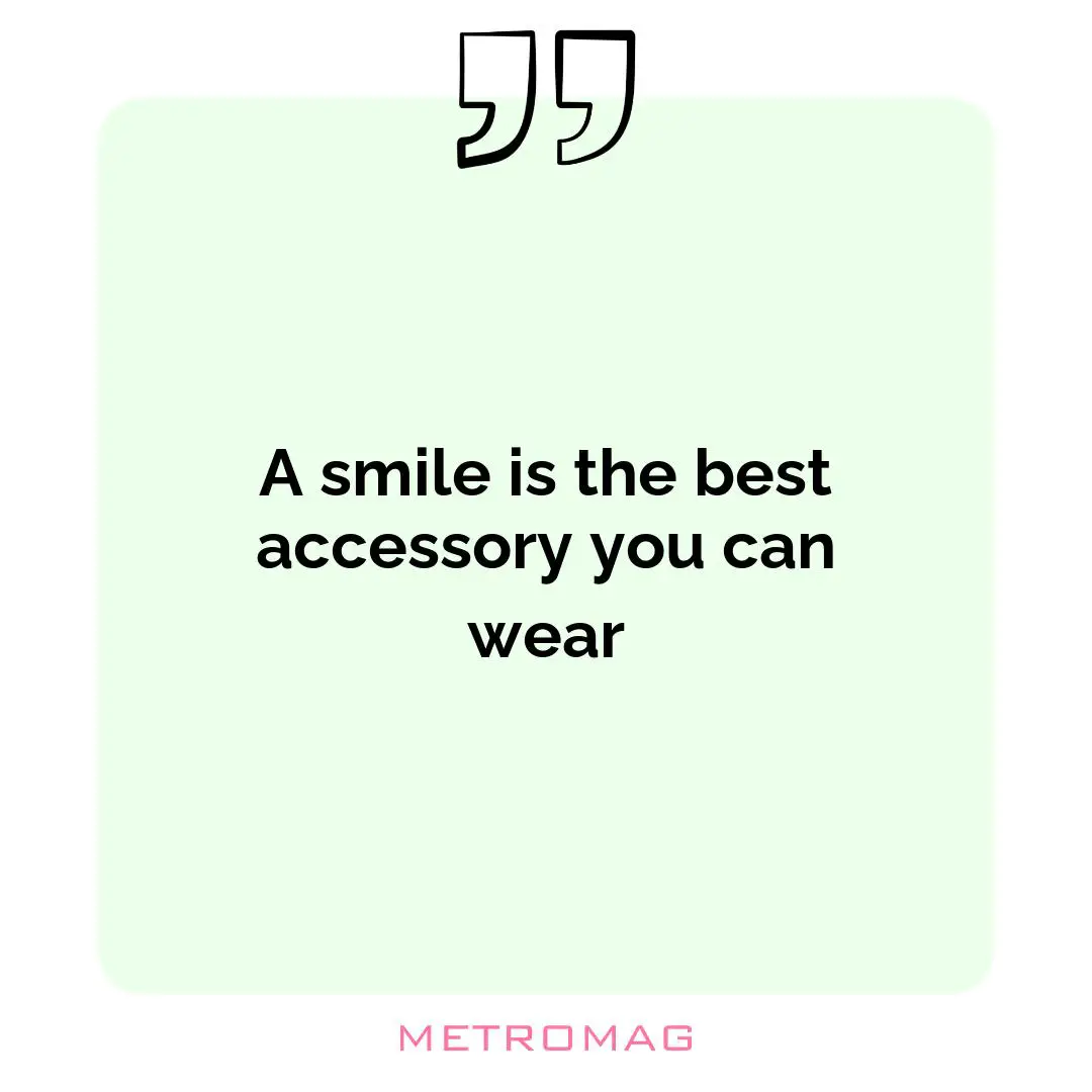 A smile is the best accessory you can wear