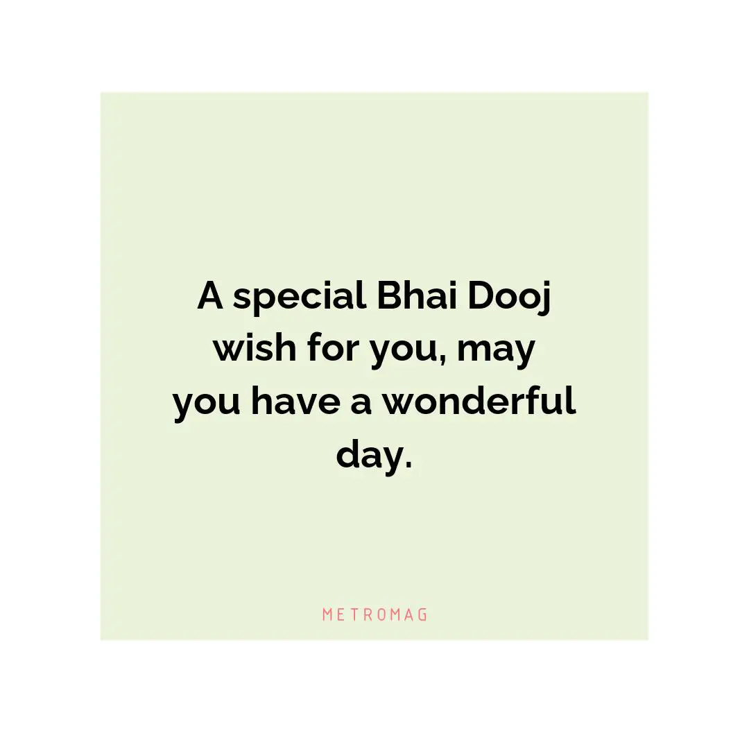 A special Bhai Dooj wish for you, may you have a wonderful day.