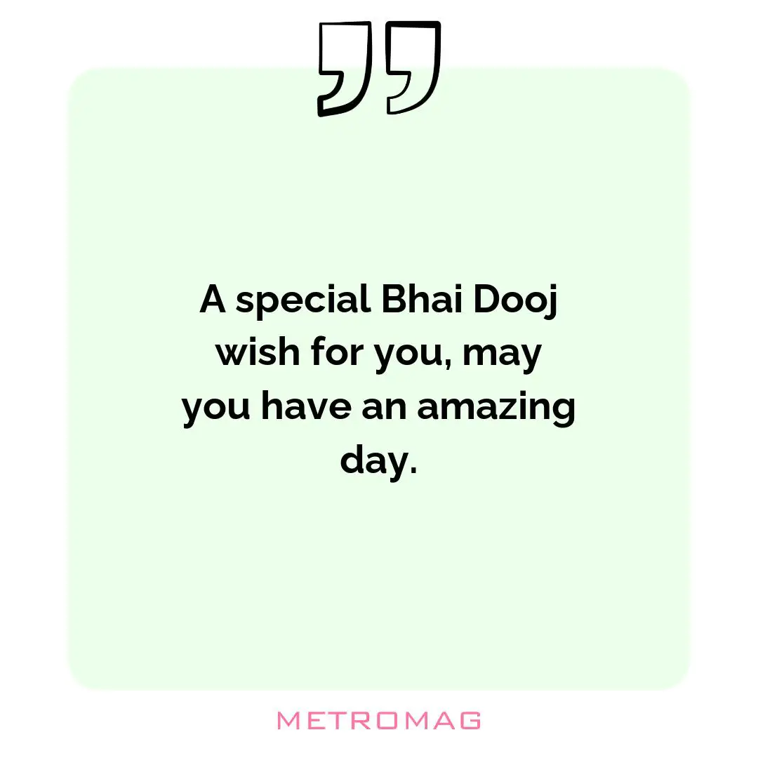 A special Bhai Dooj wish for you, may you have an amazing day.