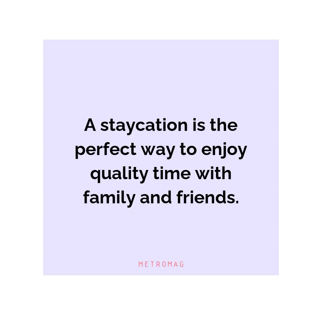 A staycation is the perfect way to enjoy quality time with family and friends.