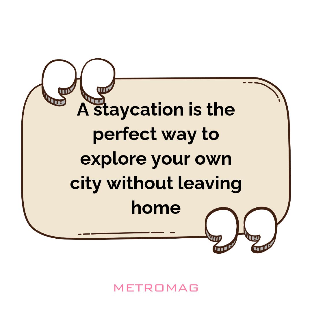 A staycation is the perfect way to explore your own city without leaving home