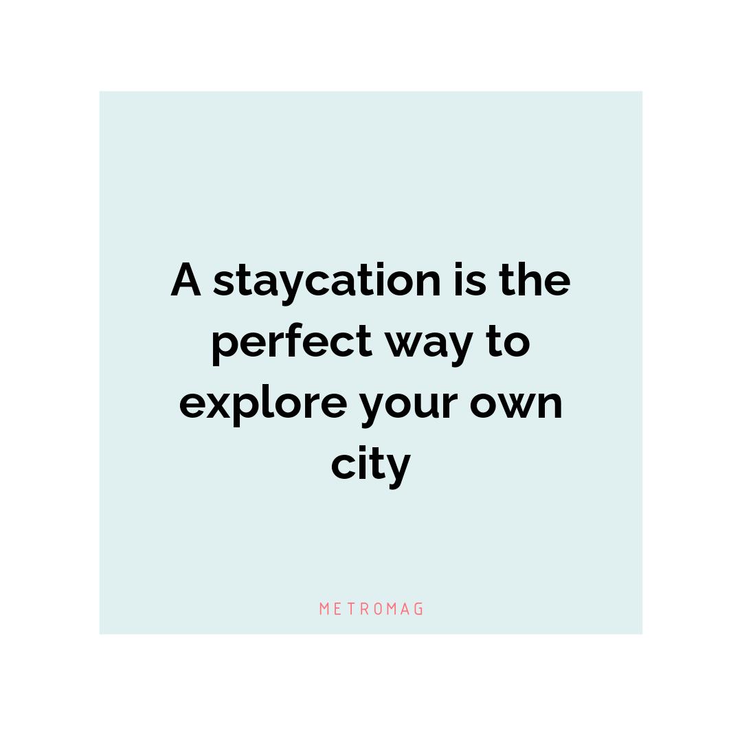 A staycation is the perfect way to explore your own city