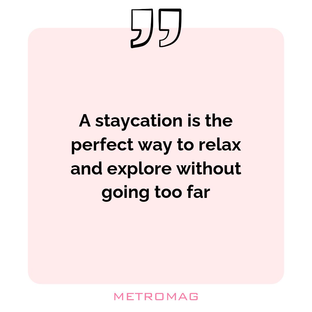 A staycation is the perfect way to relax and explore without going too far
