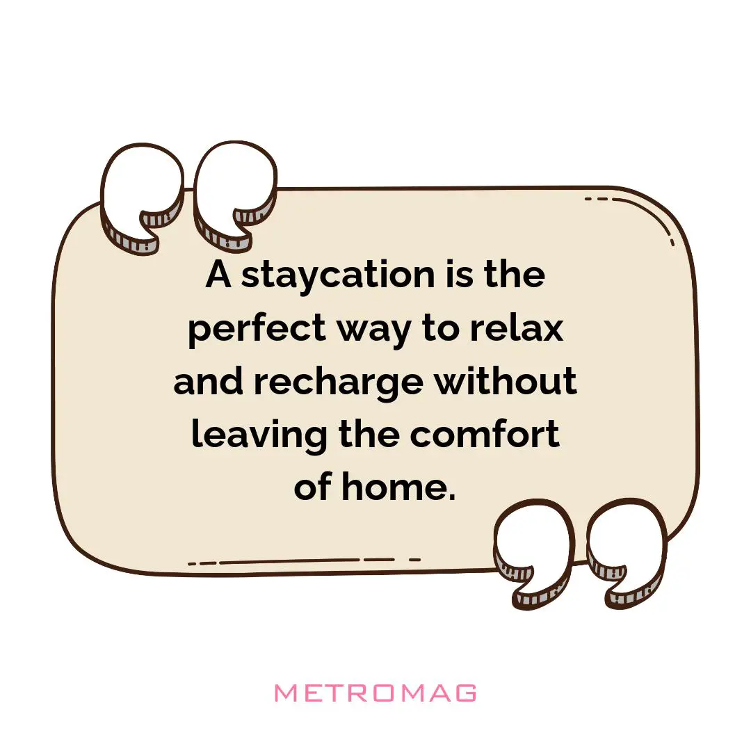 A staycation is the perfect way to relax and recharge without leaving the comfort of home.