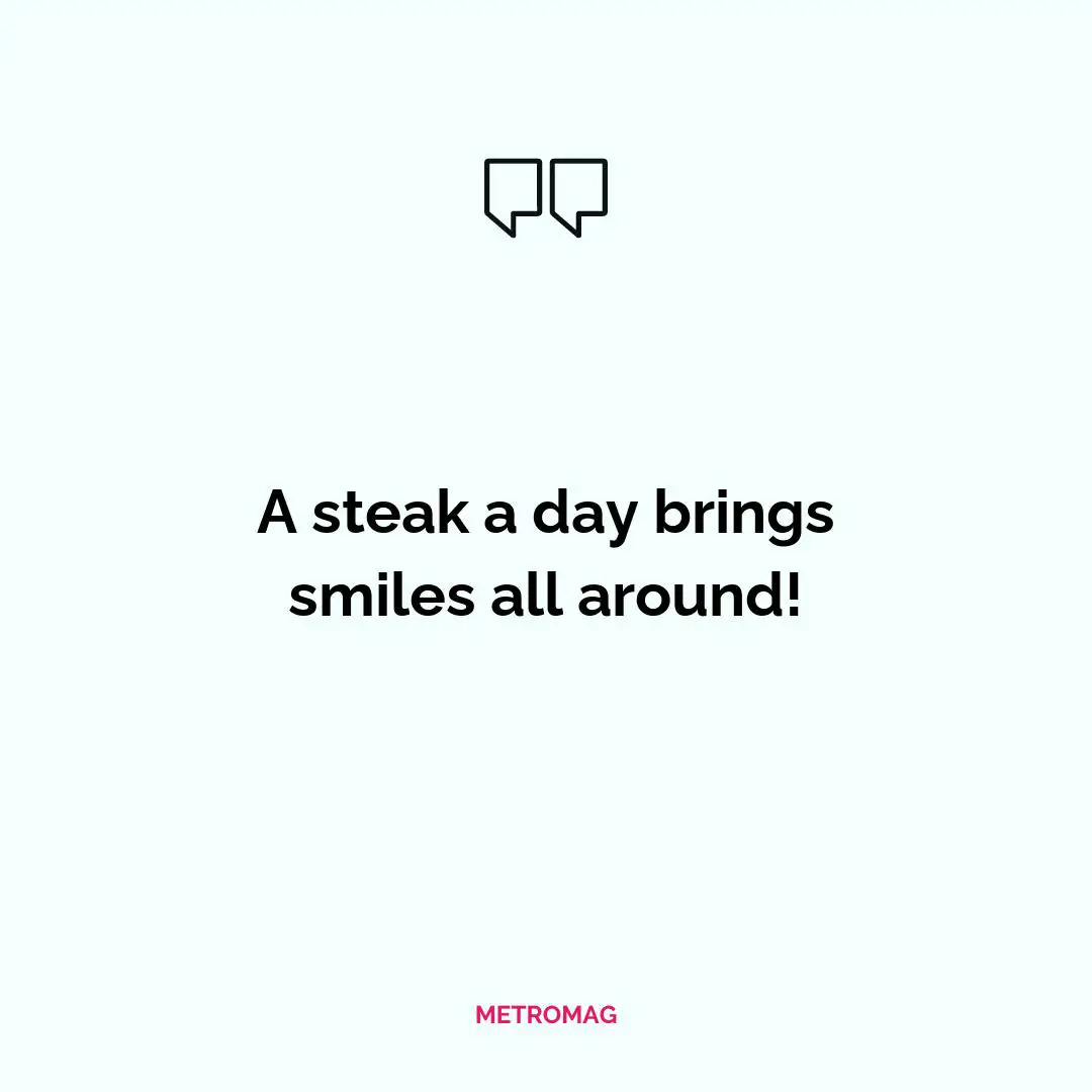 A steak a day brings smiles all around!