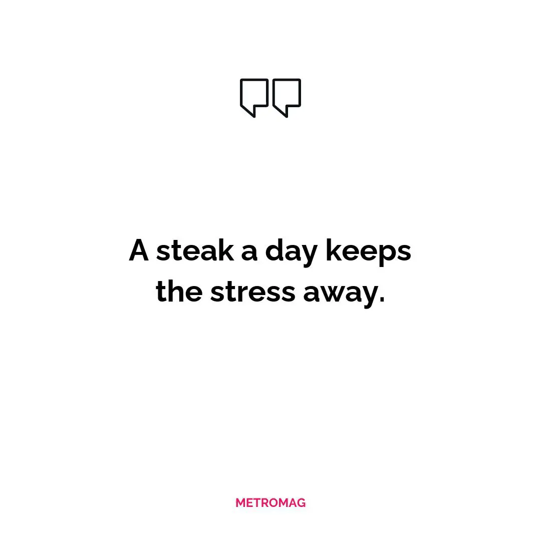 A steak a day keeps the stress away.