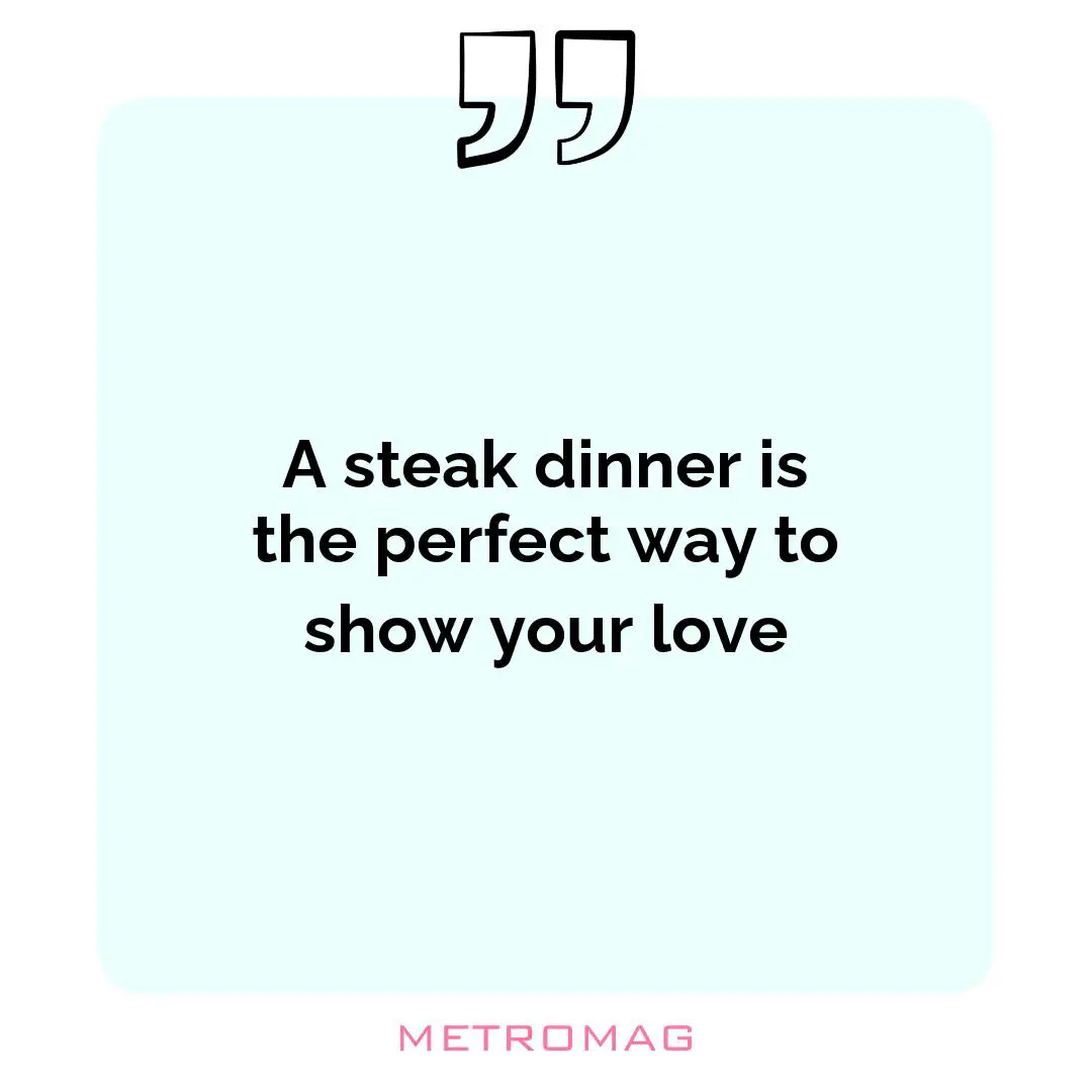 A steak dinner is the perfect way to show your love