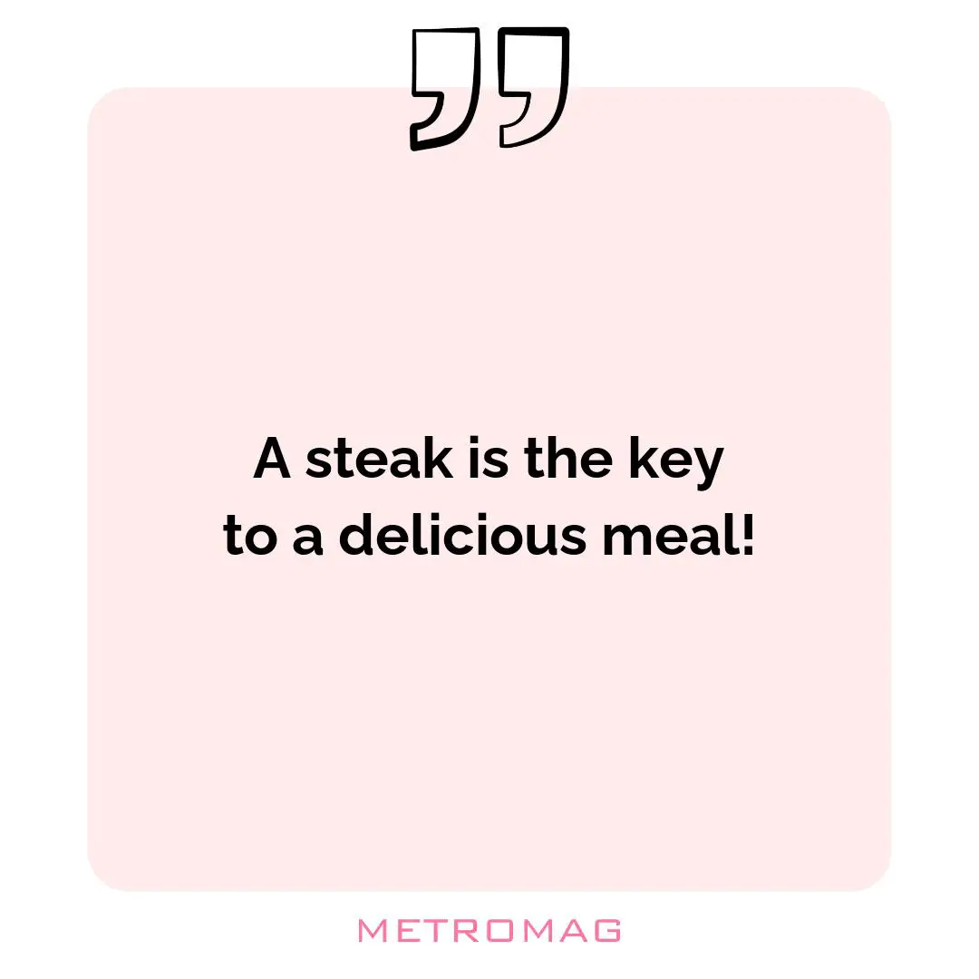 A steak is the key to a delicious meal!