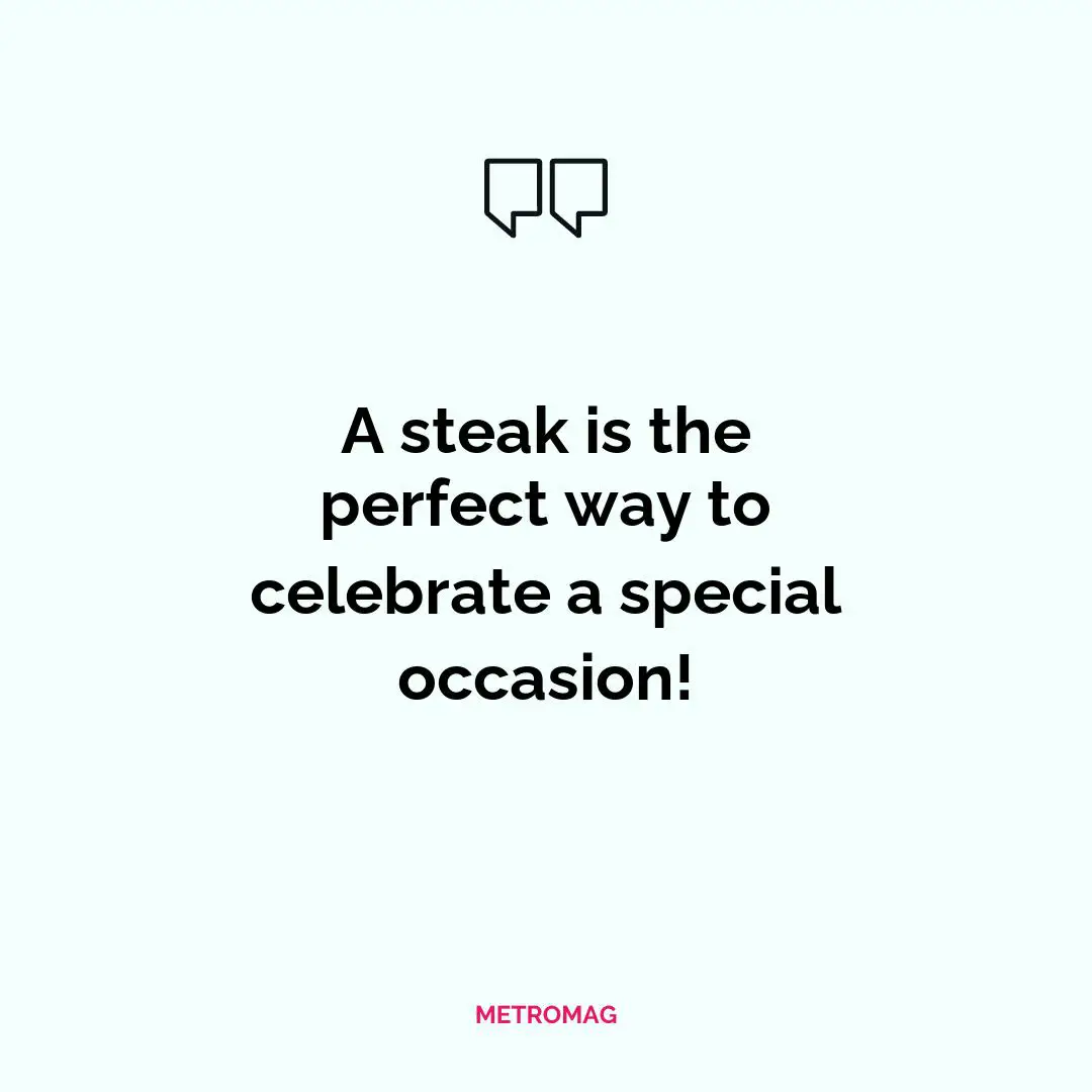 A steak is the perfect way to celebrate a special occasion!