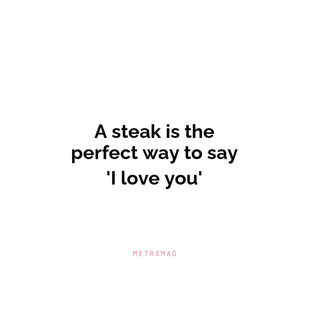A steak is the perfect way to say 'I love you'