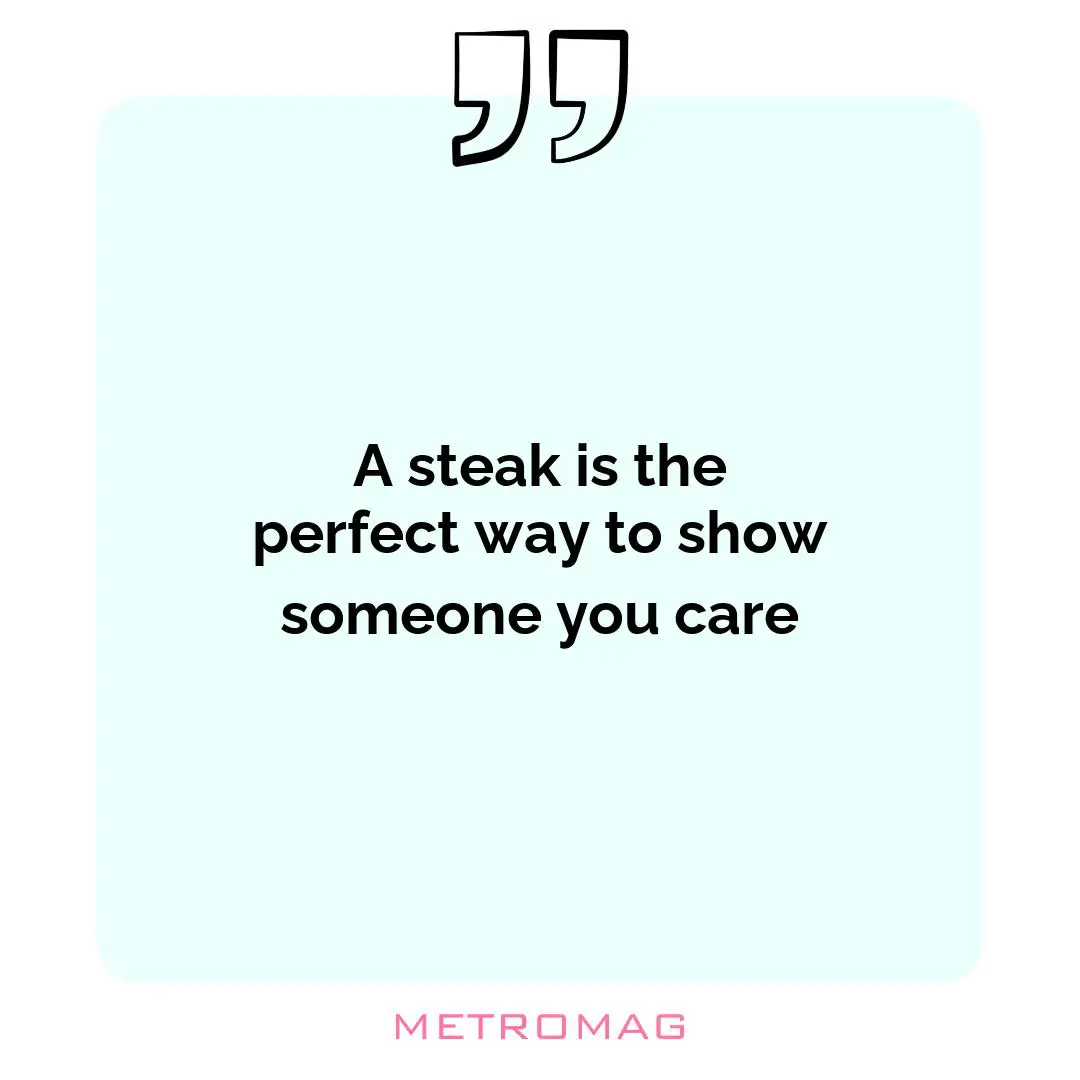 A steak is the perfect way to show someone you care