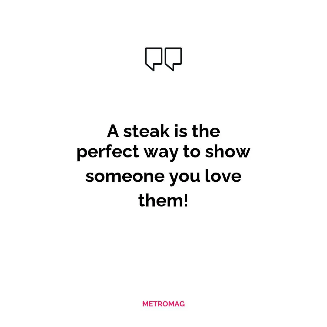 A steak is the perfect way to show someone you love them!