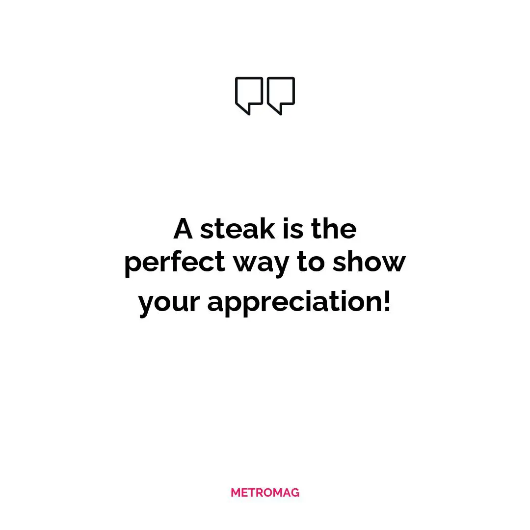 A steak is the perfect way to show your appreciation!