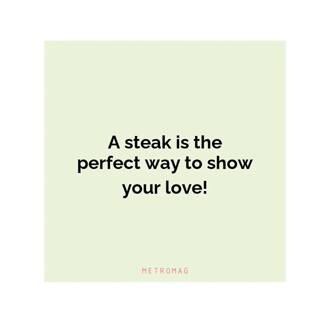 A steak is the perfect way to show your love!