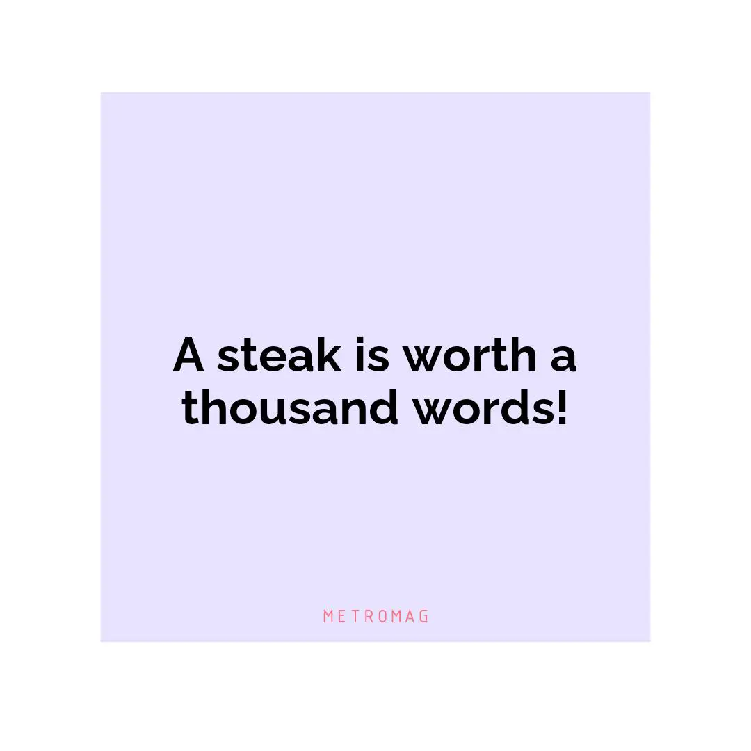 A steak is worth a thousand words!