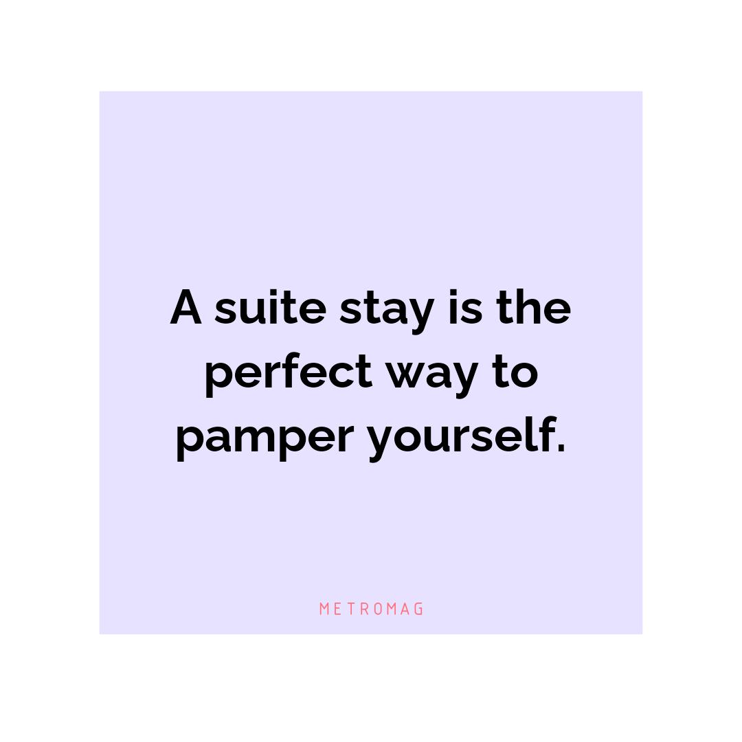 A suite stay is the perfect way to pamper yourself.